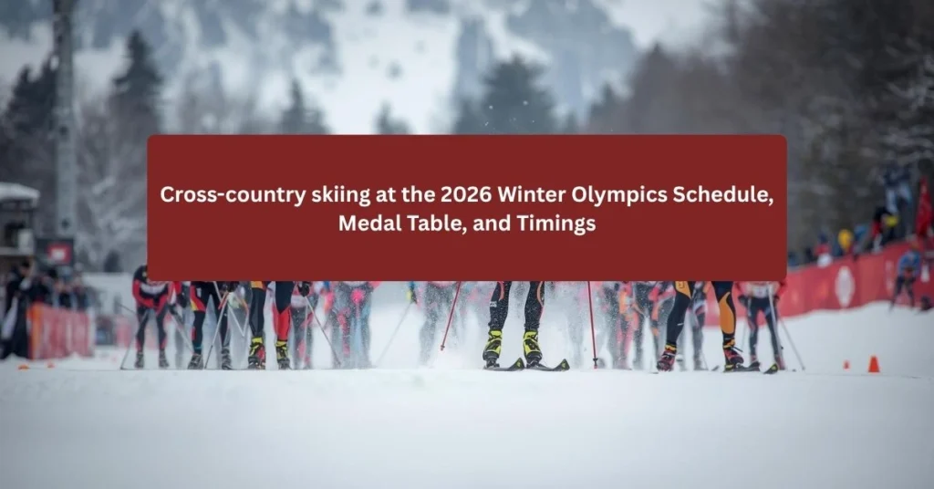 Cross-country skiing at the 2026 Winter Olympics Schedule, Medal Table, and Timings