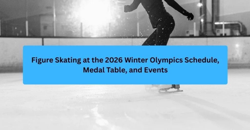 Figure Skating at the 2026 Winter Olympics Schedule, Medal Table, and Events