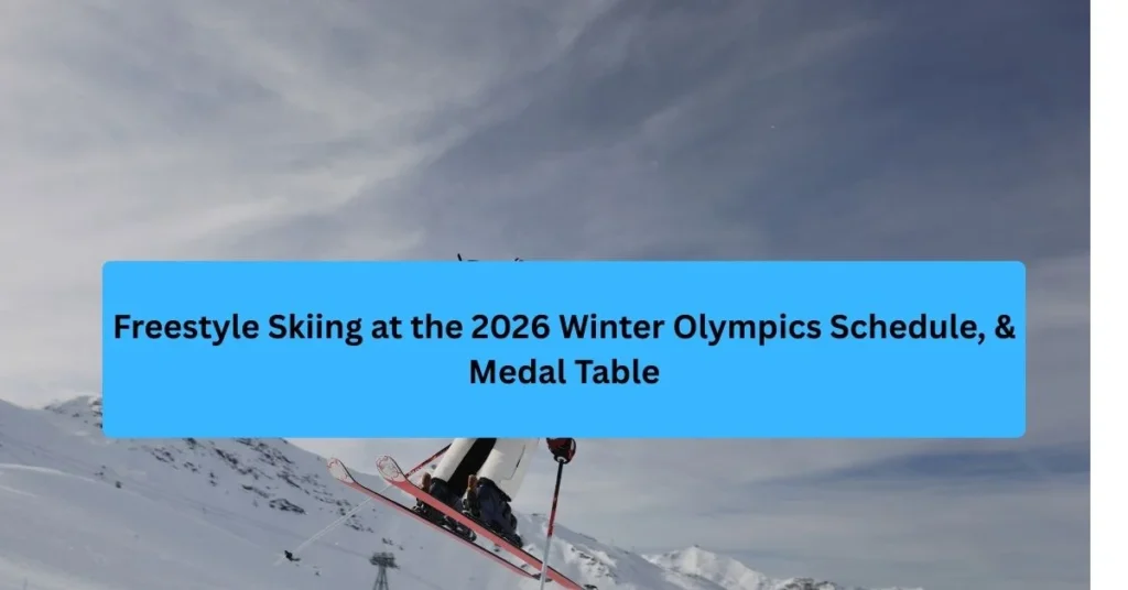 Freestyle Skiing at the 2026 Winter Olympics Schedule, & Medal Table