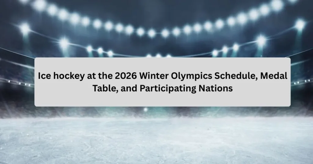 Ice Hockey at the 2026 Winter Olympics Schedule, Medal Table, and Participating Nations
