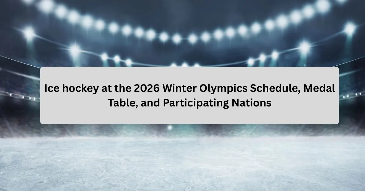Ice Hockey at the 2026 Winter Olympics Schedule, Medal Table, and Participating Nations